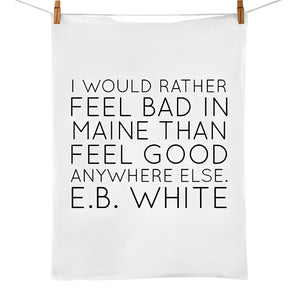 I Would Rather Feel Bad in Maine Flour Sack Tea Towel, E.B. White Quote Kitchen Towel, Maine Gift, Coastal Kitchen Decor 