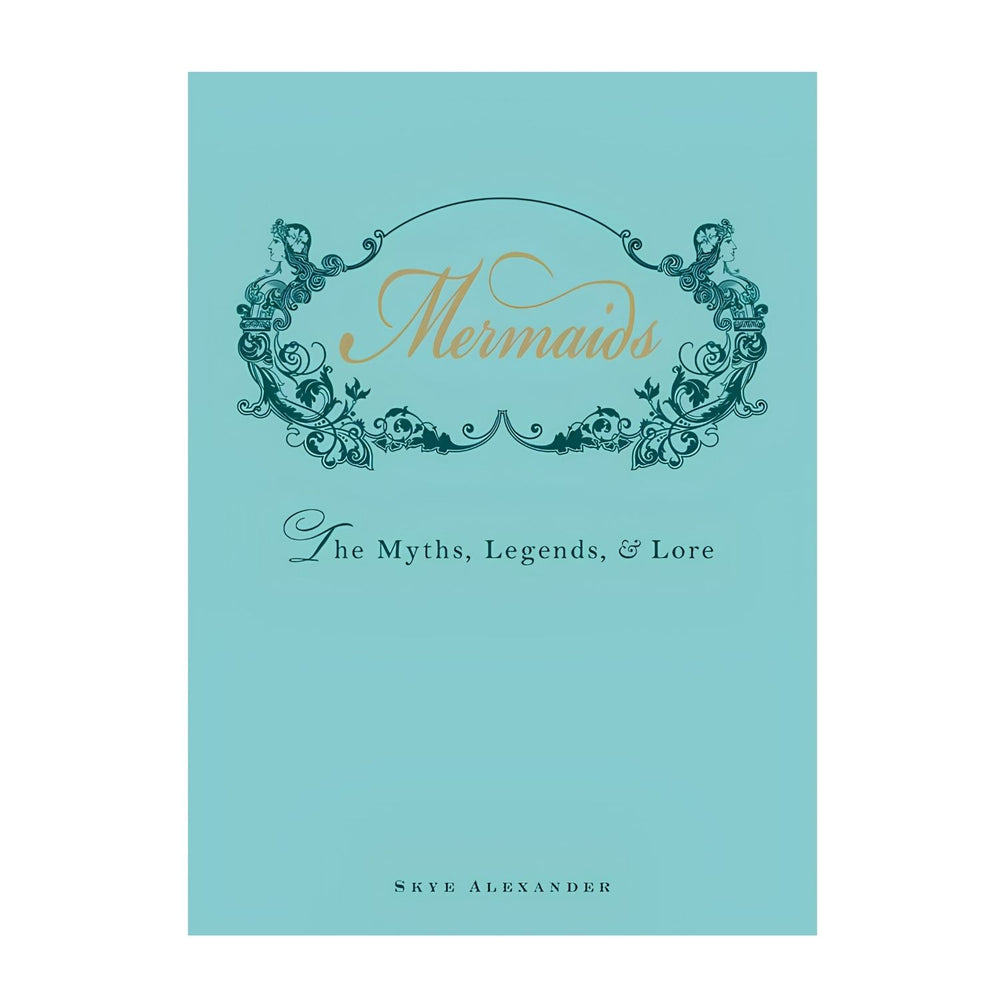Mermaids The Myths Legends and Lore Hardcover Book by Skye Alexander, Mermaid Mythology and Folklore Book, Illustrated Coastal Coffee Table Book