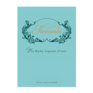 Mermaids The Myths Legends and Lore Hardcover Book by Skye Alexander, Mermaid Mythology and Folklore Book, Illustrated Coastal Coffee Table Book