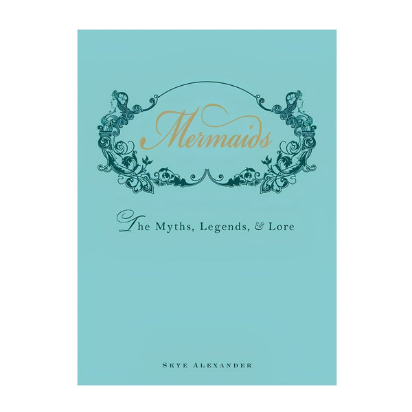 Mermaids The Myths Legends and Lore Hardcover Book by Skye Alexander, Mermaid Mythology and Folklore Book, Illustrated Coastal Coffee Table Book
